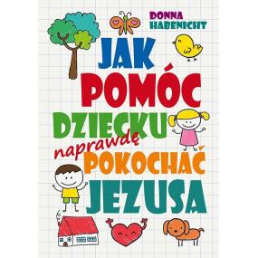 Jak pomóc dziecku naprawdę pokochać Jezusa